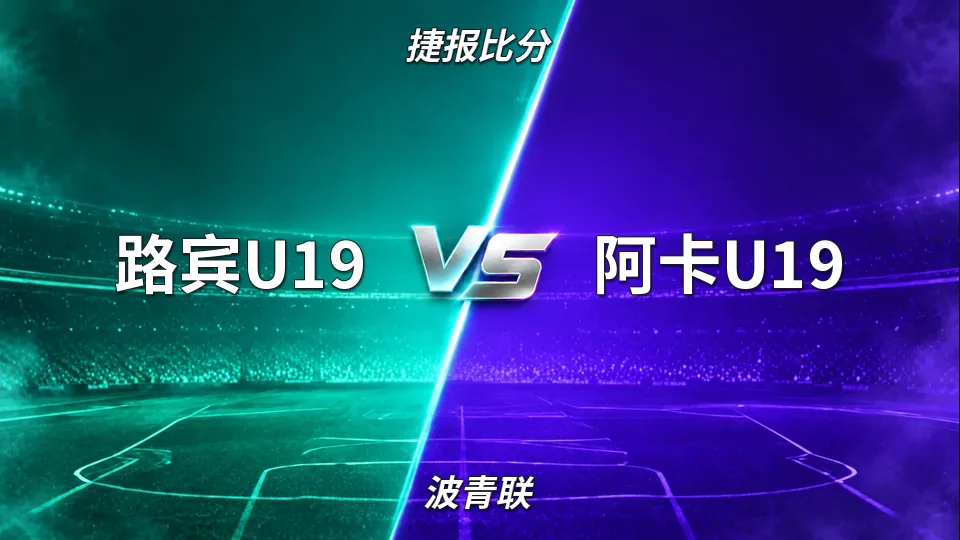 波青联：路宾U19半场3球领先阿卡U19，波青联 halftime 观察的封面