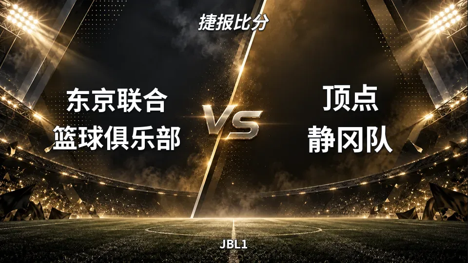 JBL1：东京联合半场40比39领先顶点静冈，背靠背二番战悬念未解的封面